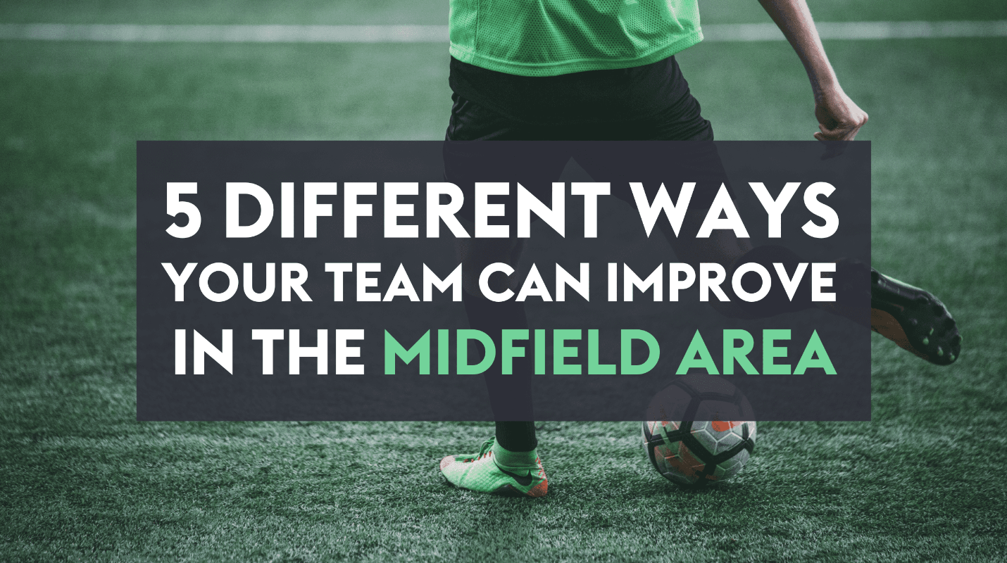 5 Different Ways Your Team Can Improve In The Midfield Area