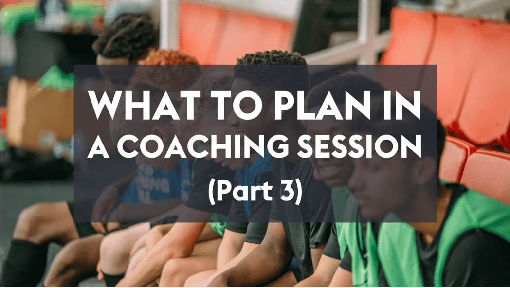 What To Plan In A Coaching Session [Part 3]